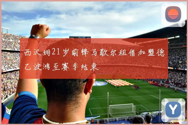 西汉姆21岁前锋马歇尔租借加盟德乙波鸿至赛季结束