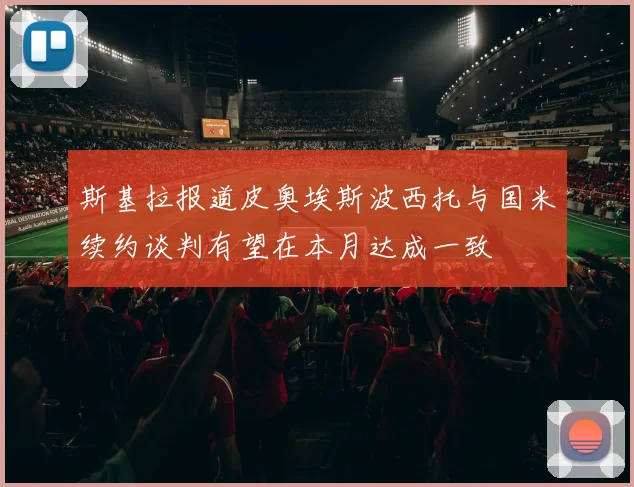 斯基拉报道皮奥埃斯波西托与国米续约谈判有望在本月达成一致